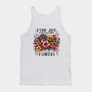 FIND JOY IN THE LITTLE THINGS LIKE THE SCENT OF FLOWERS - FLOWER INSPIRATIONAL QUOTES Tank Top